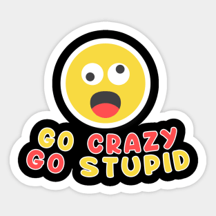 Go Crazy Go Stupid Sarcastic Saying - Funny Trendy Meme Sticker